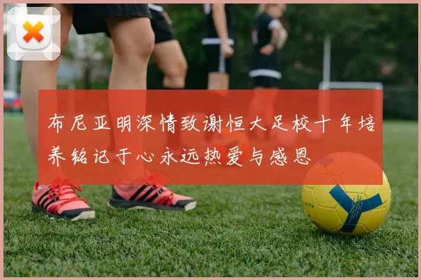 布尼亚明深情致谢恒大足校十年培养铭记于心永远热爱与感恩